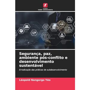 Nangorgo Yéo, Léopold Segurança, paz, ambiente pós-conflito e desenvolvimento sustentável: Erradicação das práticas de subdesenvolvimento Nangorgo Yéo, Léopold Segurança, paz, ambiente pós-conflito e desenvolvimento sustentável: Erradicação das práticas de subdesenvolvimento