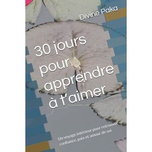 Paka, Divine 30 jours pour apprendre à t’aimer: Un voyage intérieur pour retrouver confiance, paix et amour de soi Paka, Divine 30 jours pour apprendre à t’aimer: Un voyage intérieur pour retrouver confiance, paix et amour de soi