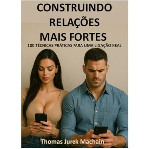 Machain, Thomas Jurek Construindo Relações Mais Fortes: 100 Técnicas Práticas Machain, Thomas Jurek Construindo Relações Mais Fortes: 100 Técnicas Práticas