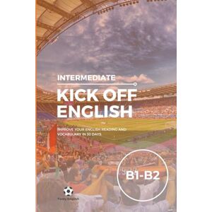 Thirlaway, Jack William Kick off English: Intermediate B1-B2: Improve your English Reading and Vocabulary Skills in just 30 Days. (Kick off English: 30-Day English Courses) Thirlaway, Jack William Kick off English: Intermediate B1-B2: Improve your English Reading and Vocabulary Skills in just 30 Days. (Kick off English: 30-Day English Courses)