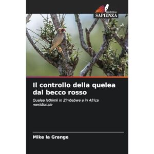 La Grange, Mike Il controllo della quelea dal becco rosso: Quelea lathimii in Zimbabwe e in Africa meridionale La Grange, Mike Il controllo della quelea dal becco rosso: Quelea lathimii in Zimbabwe e in Africa meridionale