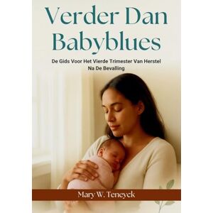 Teneyck, Mary W. Verder Dan Babyblues: De Gids Voor Het Vierde Trimester Van Herstel Na De Bevalling Teneyck, Mary W. Verder Dan Babyblues: De Gids Voor Het Vierde Trimester Van Herstel Na De Bevalling