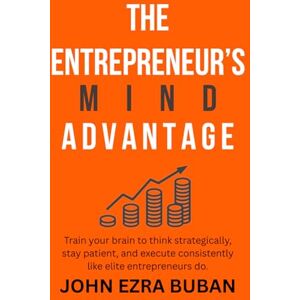 Buban, John Ezra The Entrepreneur’s Mind Advantage: Train your brain to think strategically, stay patient, and execute consistently like elite entrepreneurs do. Buban, John Ezra The Entrepreneur’s Mind Advantage: Train your brain to think strategically, stay patient, and execute consistently like elite entrepreneurs do.