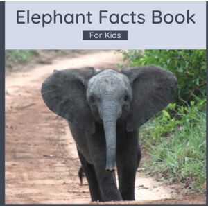 Wells, Harmony Elephant Facts Book For Kids: 50 Elephant Facts Wells, Harmony Elephant Facts Book For Kids: 50 Elephant Facts