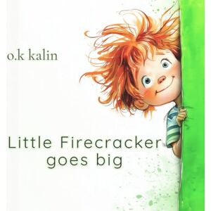 Kalin, O. K. Little Firecracker Goes Big: An illustrated children’s book about family, big feelings, and finding your spark (ages 4–8) Kalin, O. K. Little Firecracker Goes Big: An illustrated children’s book about family, big feelings, and finding your spark (ages 4–8)