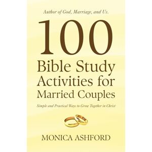 Ashford, Monica 100 Bible Study Activities for Married Couples: Simple and Practical Ways to Grow Together in Christ Ashford, Monica 100 Bible Study Activities for Married Couples: Simple and Practical Ways to Grow Together in Christ