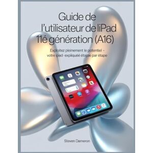 Dameron, Steven Guide de l'utilisateur de l'iPad 11e génération (A16): Exploitez pleinement le potentiel de votre iPad – expliqué étape par étape Dameron, Steven Guide de l'utilisateur de l'iPad 11e génération (A16): Exploitez pleinement le potentiel de votre iPad – expliqué étape par étape