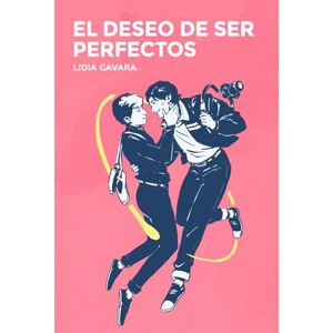 Gavara, Lidia El deseo de ser perfectos Gavara, Lidia El deseo de ser perfectos