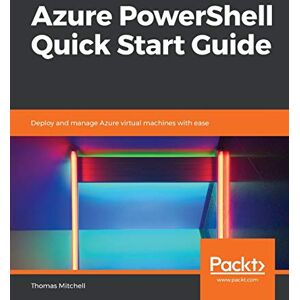 Mitchell, Thomas J. Azure PowerShell Quick Start Guide: Deploy and manage Azure virtual machines with ease Mitchell, Thomas J. Azure PowerShell Quick Start Guide: Deploy and manage Azure virtual machines with ease