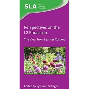 Multilingual Matters Perspectives on the L2 Phrasicon: The View from Learner Corpora (Second Language Acquisition Book 148) Multilingual Matters Perspectives on the L2 Phrasicon: The View from Learner Corpora (Second Language Acquisition Book 148)