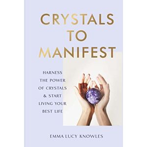 Knowles, Emma Lucy Crystals to Manifest Knowles, Emma Lucy Crystals to Manifest