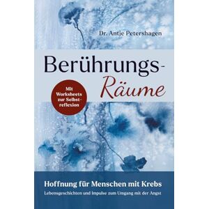 Petershagen, Dr. Antje Berührungsräume Hoffnung für Menschen mit Krebs: Lebensgeschichten und Impulse zum Umgang mit der Angst bei Diagnose Krebs, inkl. 25 Worksheets mit Übungen zur Selbstreflexion Petershagen, Dr. Antje Berührungsräume Hoffnung für Menschen mit Krebs: Lebensgeschichten und Impulse zum Umgang mit der Angst bei Diagnose Krebs, inkl. 25 Worksheets mit Übungen zur Selbstreflexion