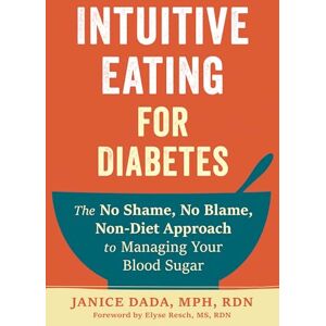 Resch MS RDN CEDRD FAND, Elyse Intuitive Eating for Diabetes: The No Shame, No Blame, Non-Diet Approach to Managing Your Blood Sugar Resch MS RDN CEDRD FAND, Elyse Intuitive Eating for Diabetes: The No Shame, No Blame, Non-Diet Approach to Managing Your Blood Sugar