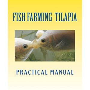 Rosagast, Mr Mike Tilapia Fish Farming: Practical Manual: Volume 1 (Tilapia Fish Farmers) Rosagast, Mr Mike Tilapia Fish Farming: Practical Manual: Volume 1 (Tilapia Fish Farmers)