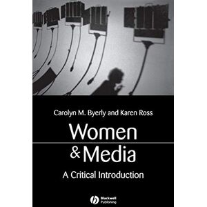 Byerly, Carolyn M. Women and Media: A Critical Introduction Byerly, Carolyn M. Women and Media: A Critical Introduction