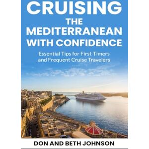 Johnson, Don and Beth CRUISING THE MEDITERRANEAN WITH CONFIDENCE: Essential Tips for First-Timers and Frequent Cruise Travelers Johnson, Don and Beth CRUISING THE MEDITERRANEAN WITH CONFIDENCE: Essential Tips for First-Timers and Frequent Cruise Travelers