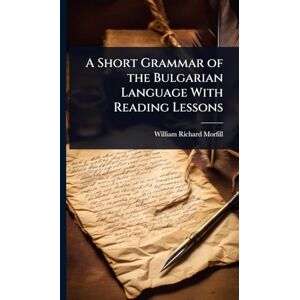 Morfill, William Richard A Short Grammar of the Bulgarian Language With Reading Lessons Morfill, William Richard A Short Grammar of the Bulgarian Language With Reading Lessons