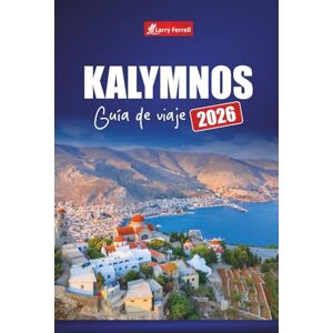 Ferrell, Larry KALYMNOS GUIDA DI VIAGGIO 2026: Scopri le avventure dell'isola greca con l'arrampicata su roccia, le spiagge, i sentieri escursionistici, il cibo locale e la storia nel Dodecaneso Ferrell, Larry KALYMNOS GUIDA DI VIAGGIO 2026: Scopri le avventure dell'isola greca con l'arrampicata su roccia, le spiagge, i sentieri escursionistici, il cibo locale e la storia nel Dodecaneso
