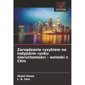 Malek, Shakil Zarządzanie ryzykiem na indyjskim rynku nieruchomości – wnioski z Chin Malek, Shakil Zarządzanie ryzykiem na indyjskim rynku nieruchomości – wnioski z Chin