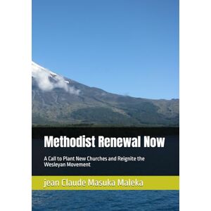 Masuka Maleka, Rev. jean Claude Methodist Renewal Now: A Call to Plant New Churches and Reignite the Wesleyan Movement Masuka Maleka, Rev. jean Claude Methodist Renewal Now: A Call to Plant New Churches and Reignite the Wesleyan Movement