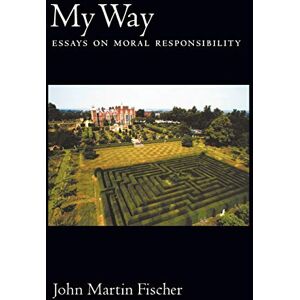 Fischer, John Martin My Way: Essays on Moral Responsibility Fischer, John Martin My Way: Essays on Moral Responsibility