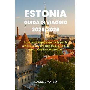 MATEO, SAMUEL GUIDA TURISTICA DELL'ESTONIA 2025/2026: Il tuo compagno essenziale per le città, le isole, le tradizioni e lo stile di vita moderno dell'Estonia MATEO, SAMUEL GUIDA TURISTICA DELL'ESTONIA 2025/2026: Il tuo compagno essenziale per le città, le isole, le tradizioni e lo stile di vita moderno dell'Estonia