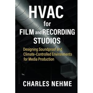 Nehme, Charles HVAC for Film and Recording Studios: Designing Soundproof and Climate-Controlled Environments for Media Production Nehme, Charles HVAC for Film and Recording Studios: Designing Soundproof and Climate-Controlled Environments for Media Production