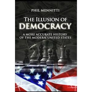 Mennitti, Phil The Illusion of Democracy: A More Accurate History of the Modern United States. Second Edition Mennitti, Phil The Illusion of Democracy: A More Accurate History of the Modern United States. Second Edition