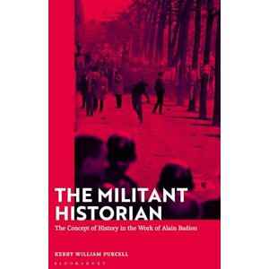 Purcell, Kerry William Militant Historian, The: The Concept of History in the Work of Alain Badiou Purcell, Kerry William Militant Historian, The: The Concept of History in the Work of Alain Badiou