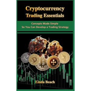 Beach, Linda Cryptocurrency Trading Essentials: Concepts Made Simple So You Can Develop a Trading Strategy Beach, Linda Cryptocurrency Trading Essentials: Concepts Made Simple So You Can Develop a Trading Strategy