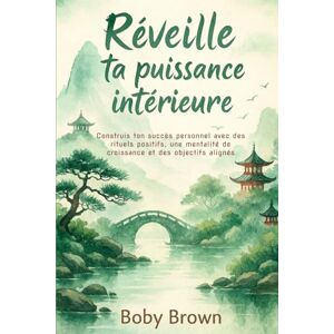 Brown, Boby Réveille ta puissance intérieure: Construis ton succès personnel avec des rituels positifs, une mentalité de croissance et des objectifs alignés Brown, Boby Réveille ta puissance intérieure: Construis ton succès personnel avec des rituels positifs, une mentalité de croissance et des objectifs alignés
