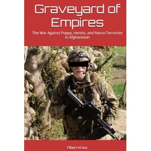 Knox, Allen Graveyard of Empires: The War Against Poppy, Heroin, and Narco-Terrorists in Afghanistan (The James Butler Series: Books 1-3) Knox, Allen Graveyard of Empires: The War Against Poppy, Heroin, and Narco-Terrorists in Afghanistan (The James Butler Series: Books 1-3)