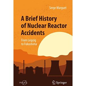 Marguet, Serge A Brief History of Nuclear Reactor Accidents: From Leipzig to Fukushima (Springer Praxis Books) Marguet, Serge A Brief History of Nuclear Reactor Accidents: From Leipzig to Fukushima (Springer Praxis Books)