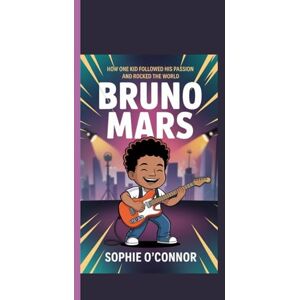 Connor, Sophie O' BRUNO MARS: How One Kid Followed His Passion and Rocked the World. Connor, Sophie O' BRUNO MARS: How One Kid Followed His Passion and Rocked the World.