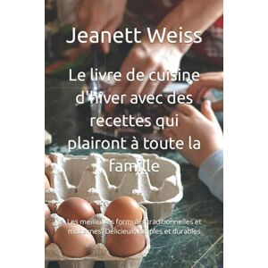 Weiss, Jeanett Le livre de cuisine d'hiver avec des recettes qui plairont à toute la famille: Les meilleures formules traditionnelles et modernes. Délicieux, simples et durables Weiss, Jeanett Le livre de cuisine d'hiver avec des recettes qui plairont à toute la famille: Les meilleures formules traditionnelles et modernes. Délicieux, simples et durables