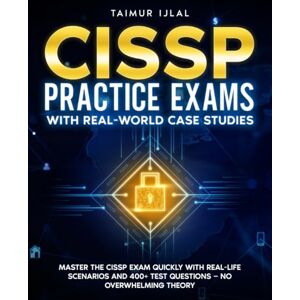 Ijlal, Taimur CISSP Practice Exams With Real-World Case Studies: Master the CISSP Exam Quickly with Real-Life Scenarios and 400+ Test Questions — No Overwhelming Theory (The CISSP Success Series) Ijlal, Taimur CISSP Practice Exams With Real-World Case Studies: Master the CISSP Exam Quickly with Real-Life Scenarios and 400+ Test Questions — No Overwhelming Theory (The CISSP Success Series)