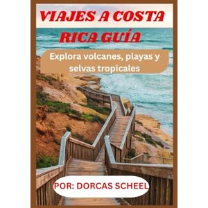 Scheel, Dorcas VIAJES A COSTA RICA GUÍA 2025/2026: Explora volcanes, playas y selvas tropicales Scheel, Dorcas VIAJES A COSTA RICA GUÍA 2025/2026: Explora volcanes, playas y selvas tropicales