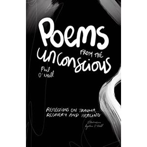 O'Neill Poems from the Unconscious: Reflections on Trauma, Recovery and Healing O'Neill Poems from the Unconscious: Reflections on Trauma, Recovery and Healing