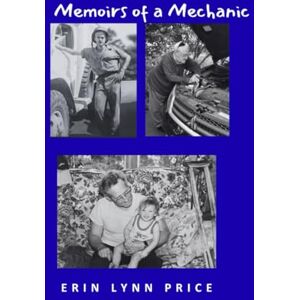 Price, Erin Lynn Memoirs of a Mechanic: More Than a Mechanic: A WWII Veteran, A Family Man, A Life Well Lived Price, Erin Lynn Memoirs of a Mechanic: More Than a Mechanic: A WWII Veteran, A Family Man, A Life Well Lived