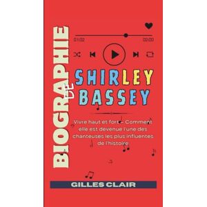 Clair, Gilles Biographie de Shirley Bassey: Vivre haut et fort — Comment elle est devenue l'une des chanteuses les plus influentes de l'histoire Clair, Gilles Biographie de Shirley Bassey: Vivre haut et fort — Comment elle est devenue l'une des chanteuses les plus influentes de l'histoire
