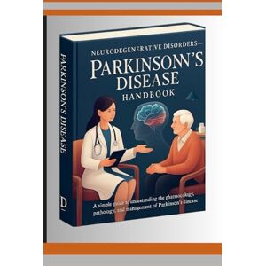 Jr PhD, Prof Bruce Stuart Neurodegenerative Disorders- Parkinson's Disease Handbook: A simple guide to Understanding the Pharmacology, Pathology, and Management of Parkinson's ... Professionals and Those caring for Pateints) Jr PhD, Prof Bruce Stuart Neurodegenerative Disorders- Parkinson's Disease Handbook: A simple guide to Understanding the Pharmacology, Pathology, and Management of Parkinson's ... Professionals and Those caring for Pateints)