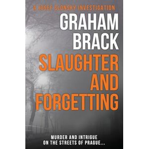 Brack, Graham Slaughter and Forgetting: Murder and intrigue on the streets of Prague...: 2 (Josef Slonský Investigations) Brack, Graham Slaughter and Forgetting: Murder and intrigue on the streets of Prague...: 2 (Josef Slonský Investigations)