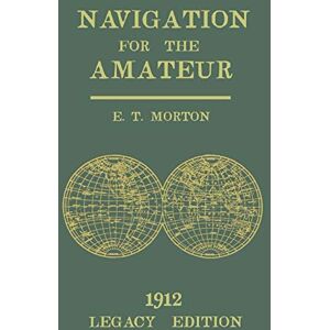 Morton, E. T. Navigation for the Amateur (Legacy Edition): A Manual on Traditional Navigation on Water and Land by Star and Sun Observation: 19 (The Classic Outing Handbooks Collection) Morton, E. T. Navigation for the Amateur (Legacy Edition): A Manual on Traditional Navigation on Water and Land by Star and Sun Observation: 19 (The Classic Outing Handbooks Collection)