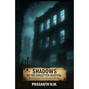 N.M, Prasanth Shadows of the Forgotten Hospital: Medicine Wasn’t the Only Experiment Here N.M, Prasanth Shadows of the Forgotten Hospital: Medicine Wasn’t the Only Experiment Here