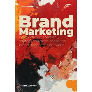 Vrant, Andres Brand Marketing: how meaning, emotion, strategy and tactic, shape the brands that define our world Vrant, Andres Brand Marketing: how meaning, emotion, strategy and tactic, shape the brands that define our world