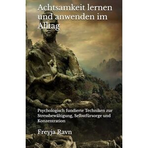 Ravn, Prof. Dr. Freyja Achtsamkeit lernen und anwenden im Alltag: Psychologisch fundierte Techniken zur Stressbewältigung, Selbstfürsorge und Konzentration (Die Kompetenz-Bibliothek) Ravn, Prof. Dr. Freyja Achtsamkeit lernen und anwenden im Alltag: Psychologisch fundierte Techniken zur Stressbewältigung, Selbstfürsorge und Konzentration (Die Kompetenz-Bibliothek)