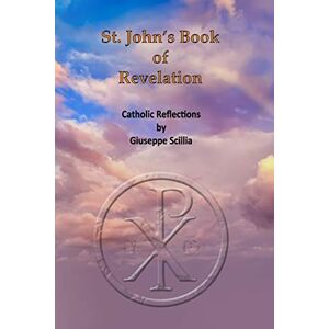 Scillia, Giuseppe St. John's Book of Revelation: Catholic Reflections on the book of Revelation Scillia, Giuseppe St. John's Book of Revelation: Catholic Reflections on the book of Revelation