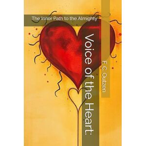 Outzen, F. C. Voice of the Heart:: The Inner Path to the Almighty (The Keys to the Universe: True Wisdom) Outzen, F. C. Voice of the Heart:: The Inner Path to the Almighty (The Keys to the Universe: True Wisdom)