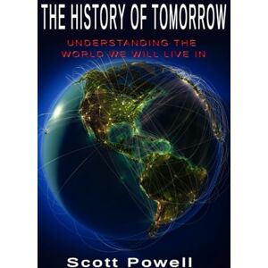 Scott The History of Tomorrow: Understanding the World We Will Live In Scott The History of Tomorrow: Understanding the World We Will Live In