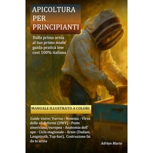 Mario, Adrian Apicoltura per principianti: Dal primo alveare al primo miele — guida visiva passo-passo con fai-da-te, ricette e trucchi da campo Mario, Adrian Apicoltura per principianti: Dal primo alveare al primo miele — guida visiva passo-passo con fai-da-te, ricette e trucchi da campo